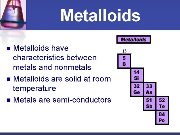 Metalloids have characteristics between metals and nonmetals n Metalloids are solid at room temperature