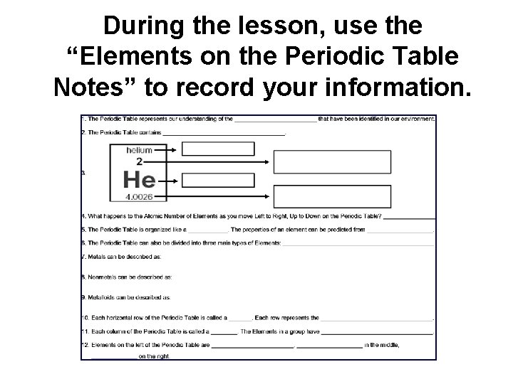 During the lesson, use the “Elements on the Periodic Table Notes” to record your