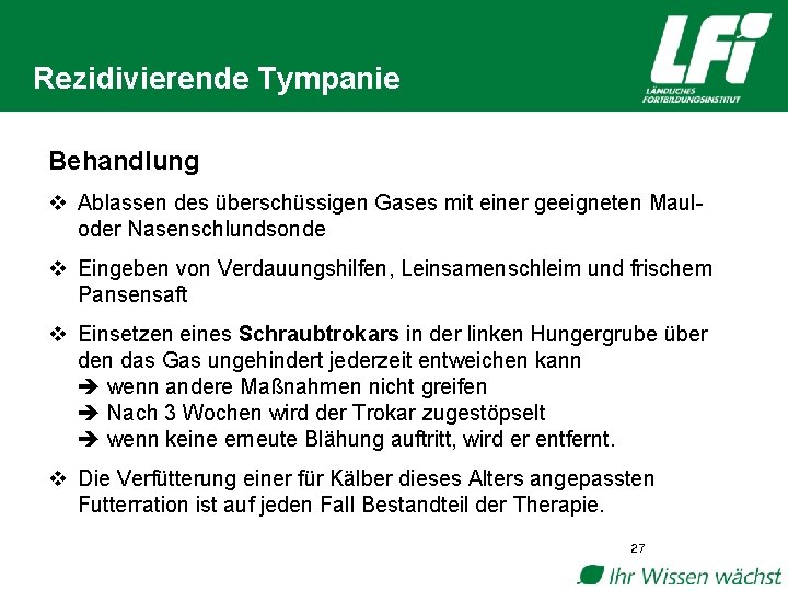 Rezidivierende Tympanie Behandlung v Ablassen des überschüssigen Gases mit einer geeigneten Mauloder Nasenschlundsonde v