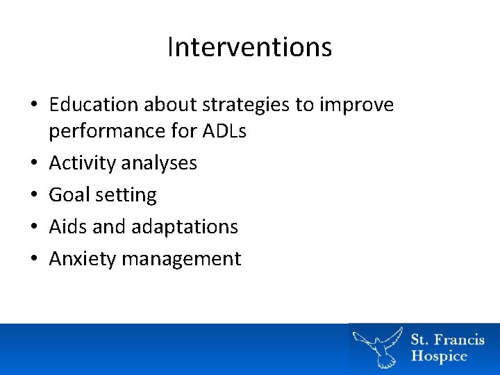 Interventions • Education about strategies to improve performance for ADLs • Activity analyses • Interventions • Education about strategies to improve performance for ADLs • Activity analyses •