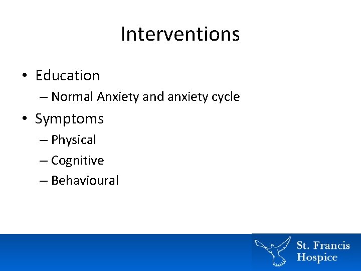 Interventions • Education – Normal Anxiety and anxiety cycle • Symptoms – Physical – Interventions • Education – Normal Anxiety and anxiety cycle • Symptoms – Physical –