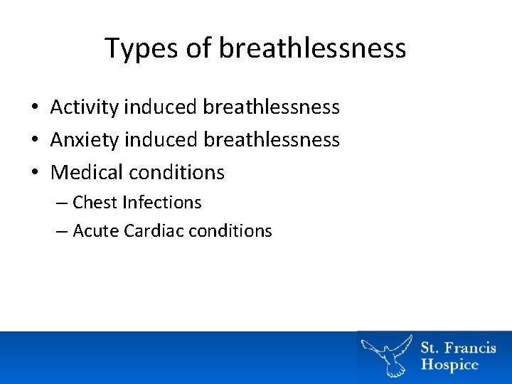 Types of breathlessness • Activity induced breathlessness • Anxiety induced breathlessness • Medical conditions Types of breathlessness • Activity induced breathlessness • Anxiety induced breathlessness • Medical conditions