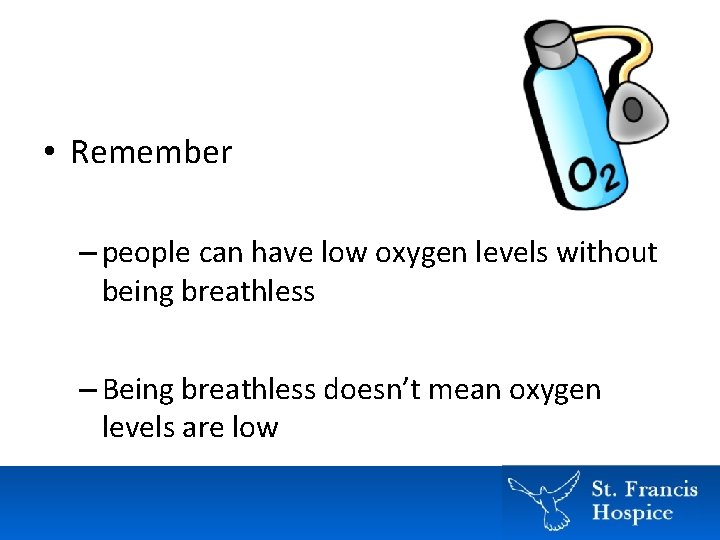 • Remember – people can have low oxygen levels without being breathless – • Remember – people can have low oxygen levels without being breathless –