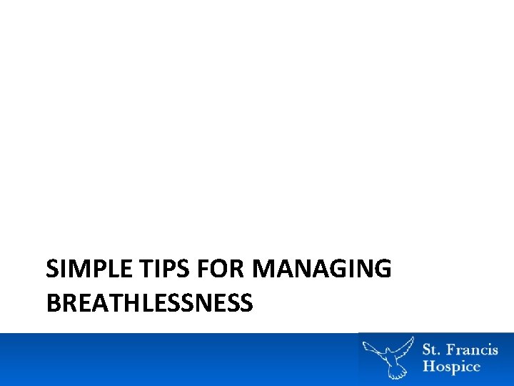 SIMPLE TIPS FOR MANAGING BREATHLESSNESS SIMPLE TIPS FOR MANAGING BREATHLESSNESS