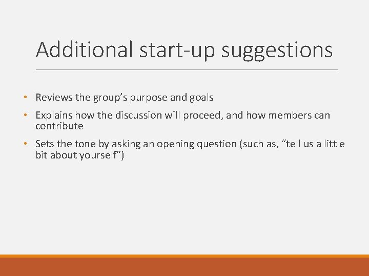 Additional start-up suggestions • Reviews the group’s purpose and goals • Explains how the