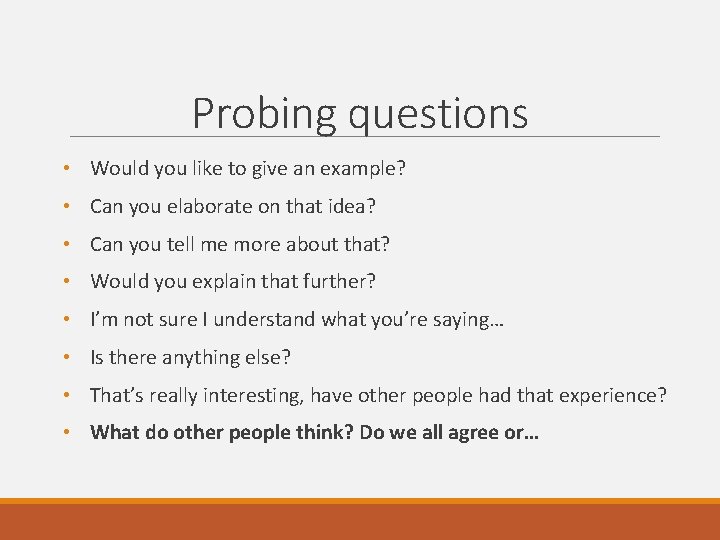 Probing questions • Would you like to give an example? • Can you elaborate