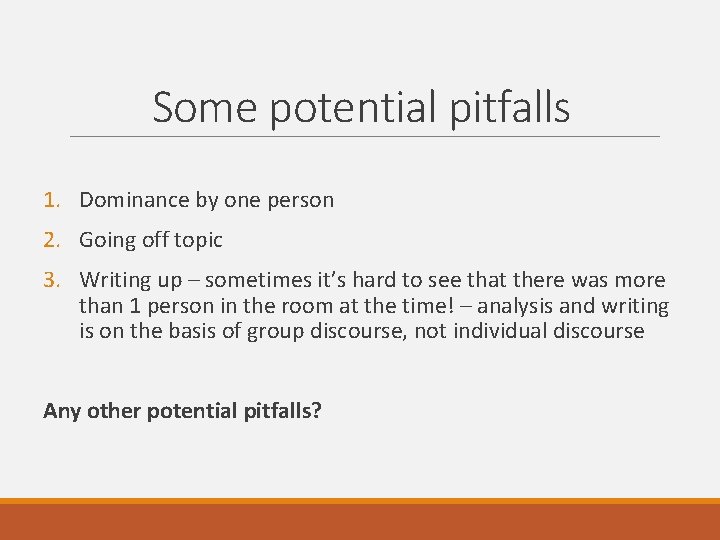 Some potential pitfalls 1. Dominance by one person 2. Going off topic 3. Writing