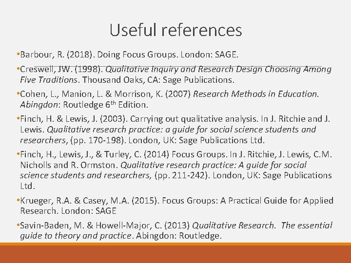 Useful references • Barbour, R. (2018). Doing Focus Groups. London: SAGE. • Creswell, JW.