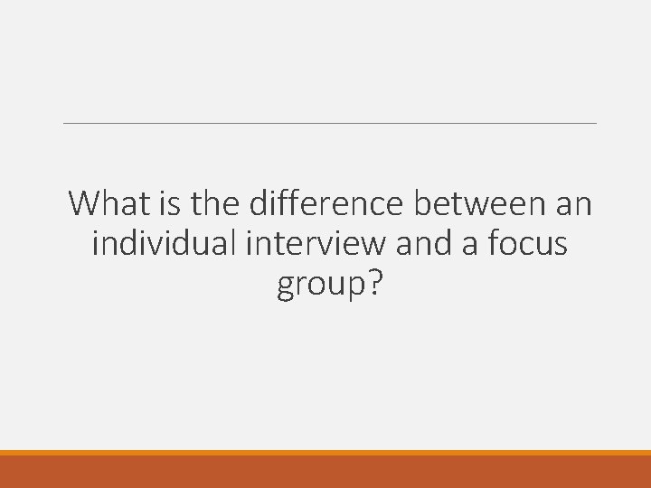 What is the difference between an individual interview and a focus group? 
