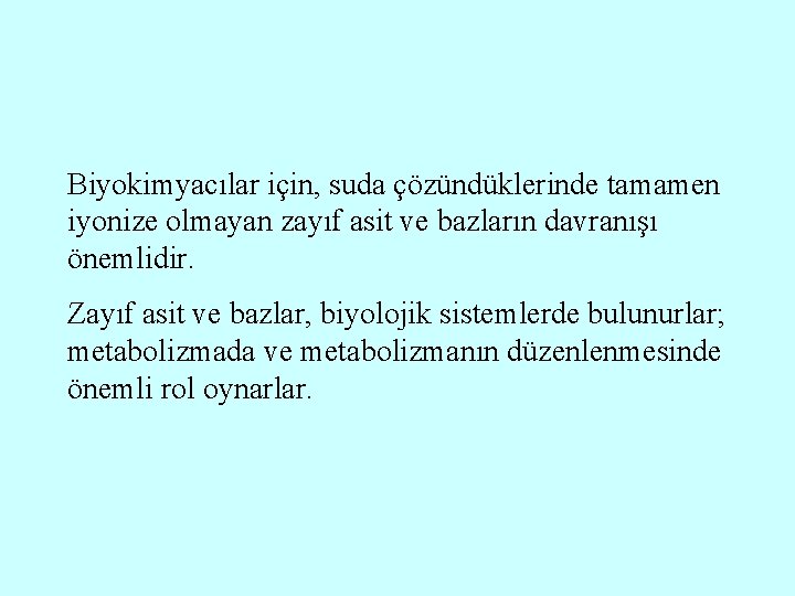 Biyokimyacılar için, suda çözündüklerinde tamamen iyonize olmayan zayıf asit ve bazların davranışı önemlidir. Zayıf