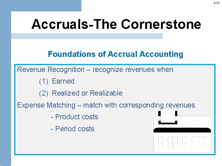 2 -21 Accruals-The Cornerstone Foundations of Accrual Accounting Revenue Recognition – recognize revenues when