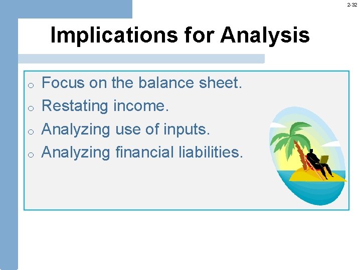 2 -32 Implications for Analysis o o Focus on the balance sheet. Restating income.