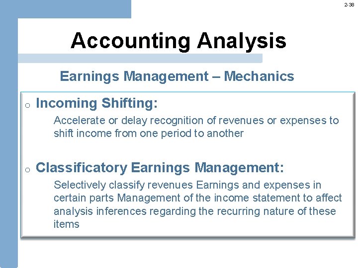 2 -38 Accounting Analysis Earnings Management – Mechanics o Incoming Shifting: Accelerate or delay
