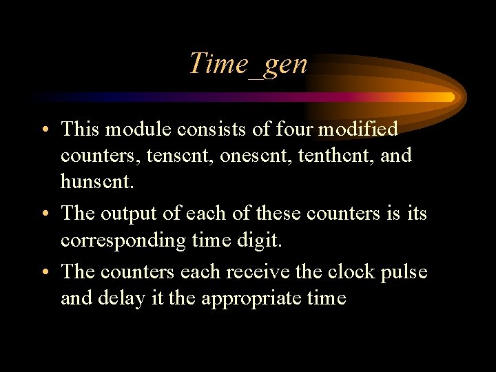 Time_gen • This module consists of four modified counters, tenscnt, onescnt, tenthcnt, and hunscnt.