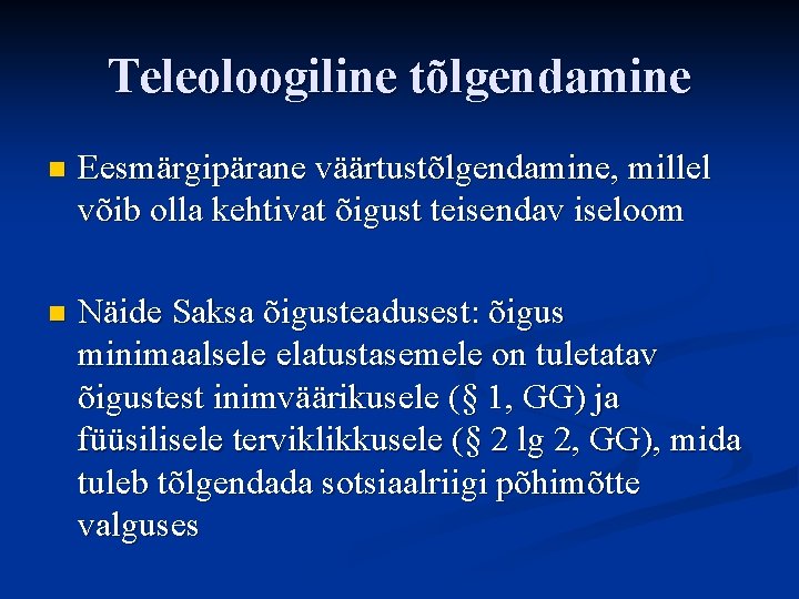 Teleoloogiline tõlgendamine n Eesmärgipärane väärtustõlgendamine, millel võib olla kehtivat õigust teisendav iseloom n Näide