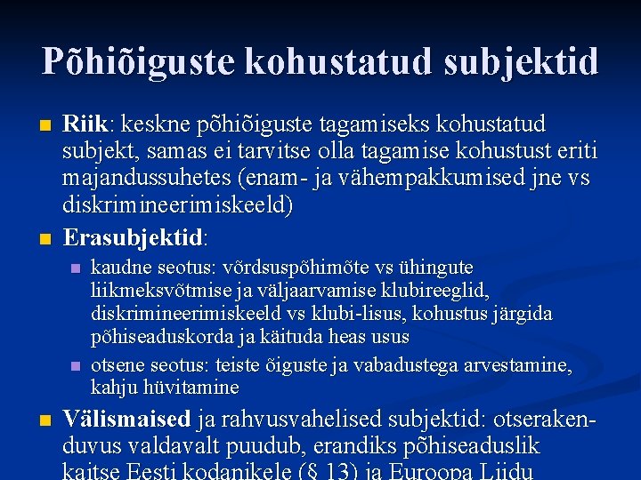 Põhiõiguste kohustatud subjektid n n Riik: keskne põhiõiguste tagamiseks kohustatud subjekt, samas ei tarvitse