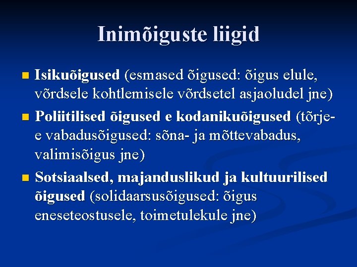 Inimõiguste liigid Isikuõigused (esmased õigused: õigus elule, võrdsele kohtlemisele võrdsetel asjaoludel jne) n Poliitilised