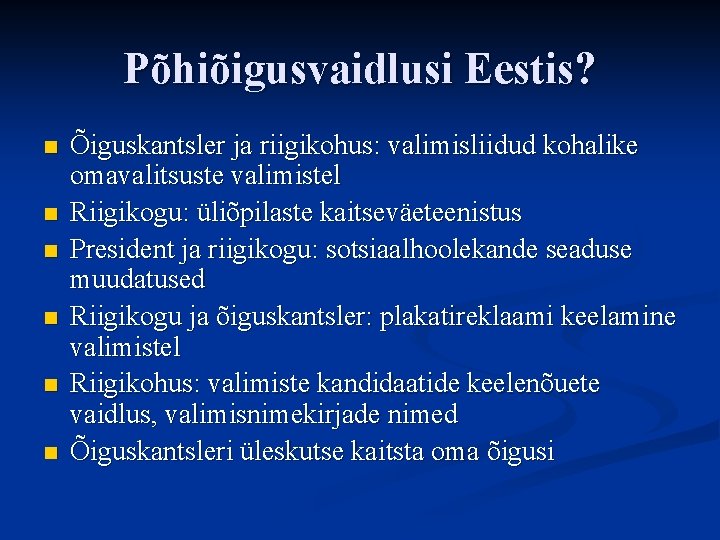 Põhiõigusvaidlusi Eestis? n n n Õiguskantsler ja riigikohus: valimisliidud kohalike omavalitsuste valimistel Riigikogu: üliõpilaste