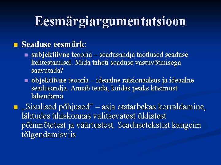 Eesmärgiargumentatsioon n Seaduse eesmärk: n n n subjektiivne teooria – seadusandja taotlused seaduse kehtestamisel.