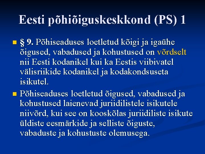 Eesti põhiõiguskeskkond (PS) 1 § 9. Põhiseaduses loetletud kõigi ja igaühe õigused, vabadused ja