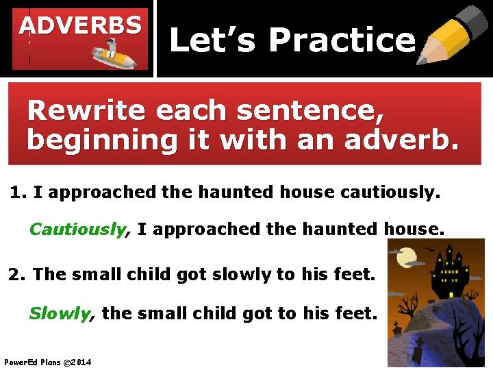 ADVERBS Let’s Practice Rewrite each sentence, beginning it with an adverb. 1. I approached