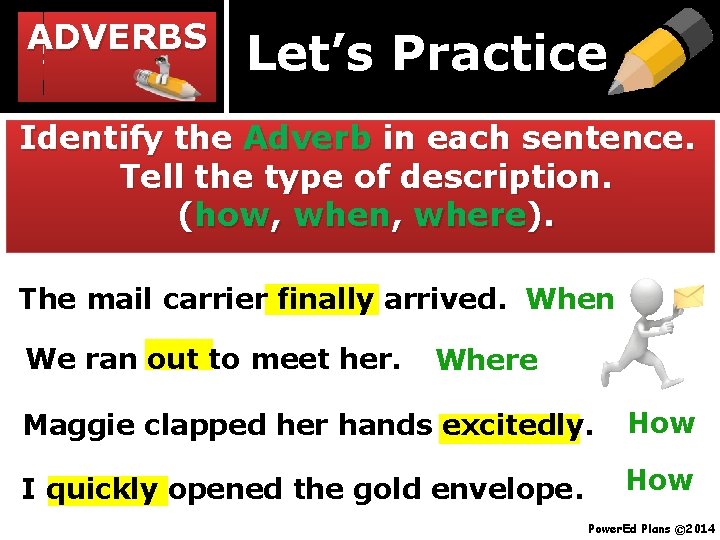 ADVERBS Let’s Practice Identify the Adverb in each sentence. Tell the type of description.
