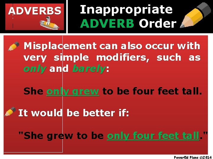 ADVERBS Inappropriate ADVERB Order Misplacement can also occur with very simple modifiers, such as