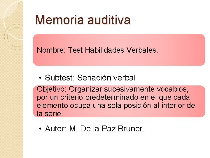 Memoria auditiva Nombre: Test Habilidades Verbales. • Subtest: Seriación verbal Objetivo: Organizar sucesivamente vocablos,