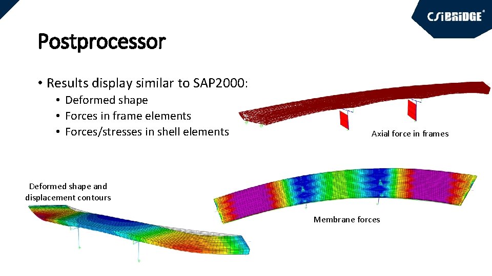 Postprocessor • Results display similar to SAP 2000: • Deformed shape • Forces in