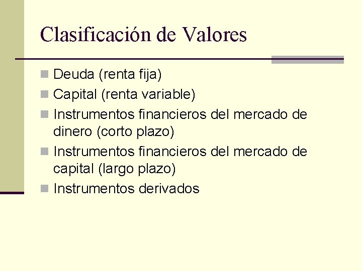 Clasificación de Valores n Deuda (renta fija) n Capital (renta variable) n Instrumentos financieros