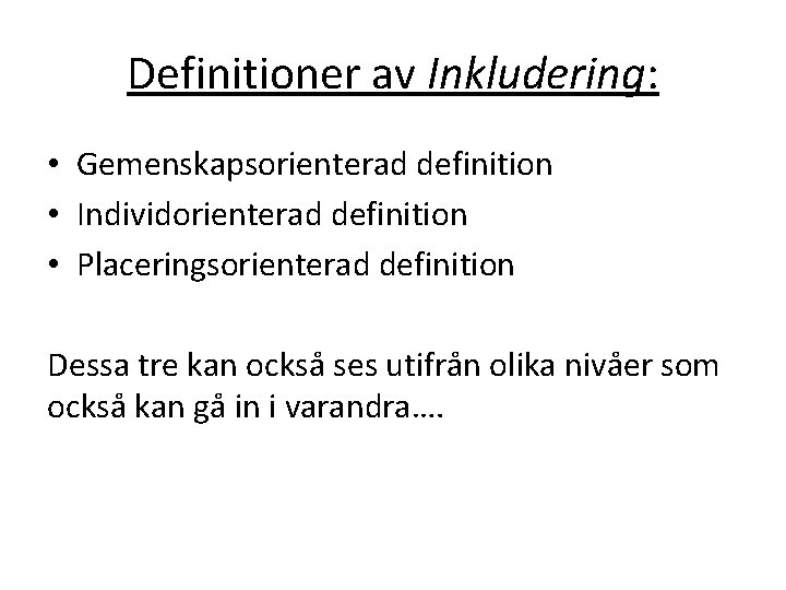 Definitioner av Inkludering: • Gemenskapsorienterad definition • Individorienterad definition • Placeringsorienterad definition Dessa tre