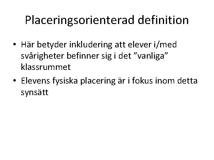 Placeringsorienterad definition • Här betyder inkludering att elever i/med svårigheter befinner sig i det
