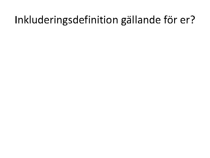 Inkluderingsdefinition gällande för er? 