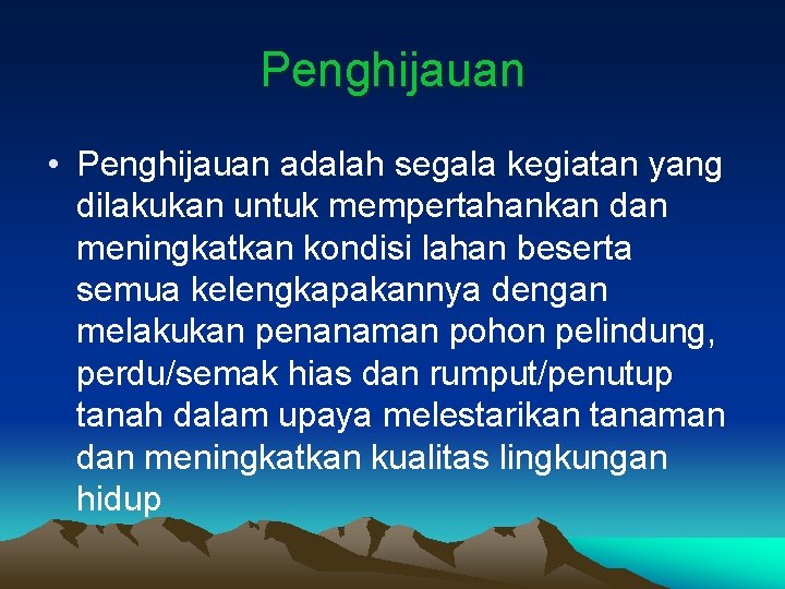 Penghijauan • Penghijauan adalah segala kegiatan yang dilakukan untuk mempertahankan dan meningkatkan kondisi lahan