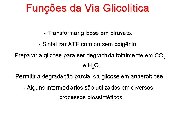 Funções da Via Glicolítica - Transformar glicose em piruvato. - Sintetizar ATP com ou