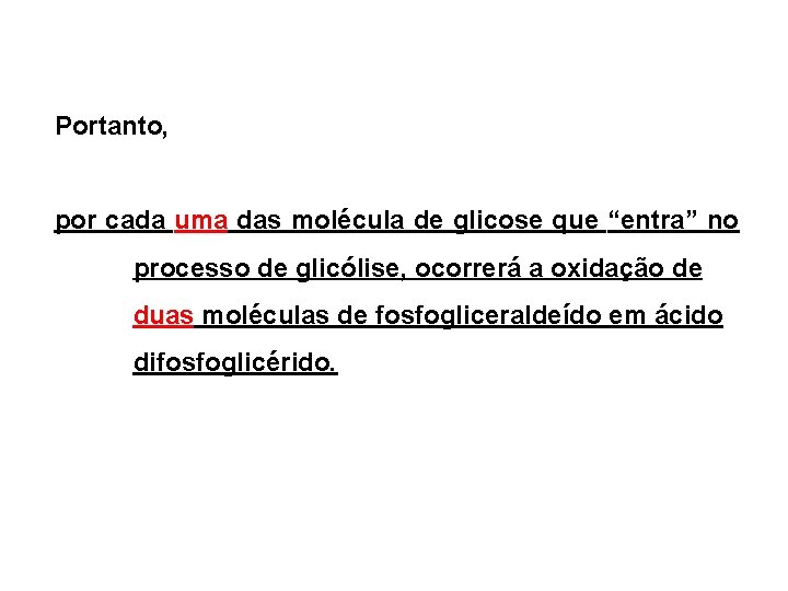 Portanto, por cada uma das molécula de glicose que “entra” no processo de glicólise,
