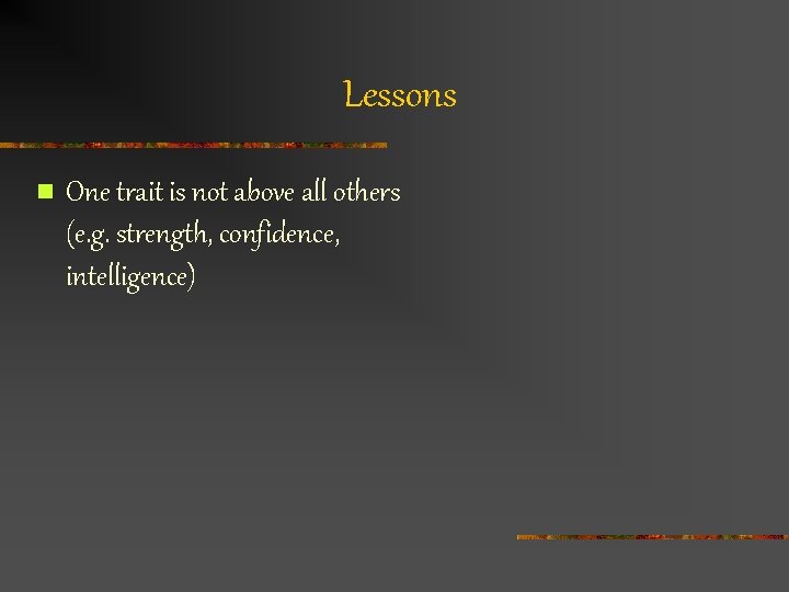 Lessons n One trait is not above all others (e. g. strength, confidence, intelligence)