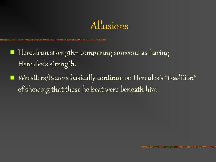 Allusions n n Herculean strength= comparing someone as having Hercules's strength. Wrestlers/Boxers basically continue