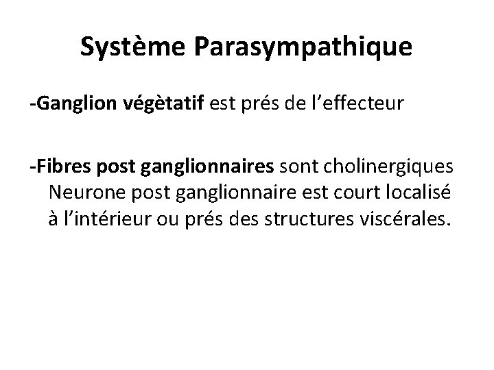 Système Parasympathique -Ganglion végètatif est prés de l’effecteur -Fibres post ganglionnaires sont cholinergiques Neurone