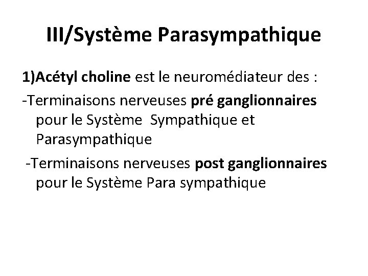 III/Système Parasympathique 1)Acétyl choline est le neuromédiateur des : -Terminaisons nerveuses pré ganglionnaires pour