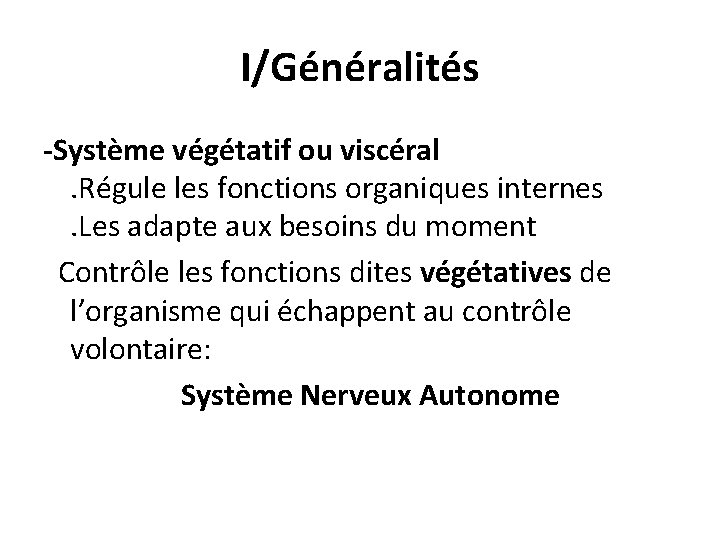 I/Généralités -Système végétatif ou viscéral . Régule les fonctions organiques internes . Les adapte