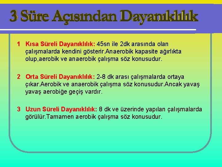 1 Kısa Süreli Dayanıklılık: 45 sn ile 2 dk arasında olan çalışmalarda kendini gösterir.