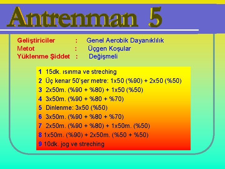 Geliştiriciler : Metot : Yüklenme Şiddet : Genel Aerobik Dayanıklılık Üçgen Koşular Değişmeli 1