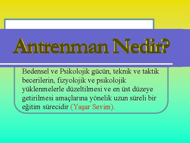 Bedensel ve Psikolojik gücün, teknik ve taktik becerilerin, fizyolojik ve psikolojik yüklenmelerle düzeltilmesi ve