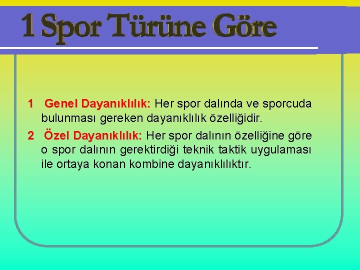 1 Genel Dayanıklılık: Her spor dalında ve sporcuda bulunması gereken dayanıklılık özelliğidir. 2 Özel