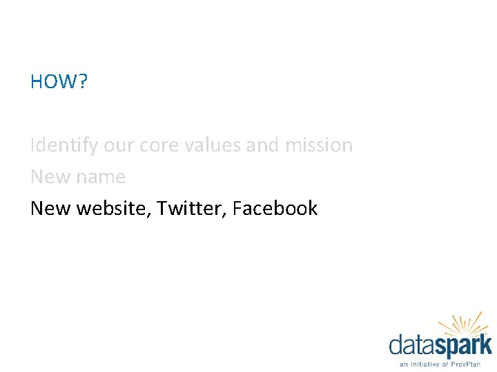 HOW? Identify our core values and mission New name New website, Twitter, Facebook 