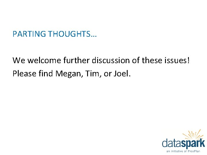PARTING THOUGHTS… We welcome further discussion of these issues! Please find Megan, Tim, or