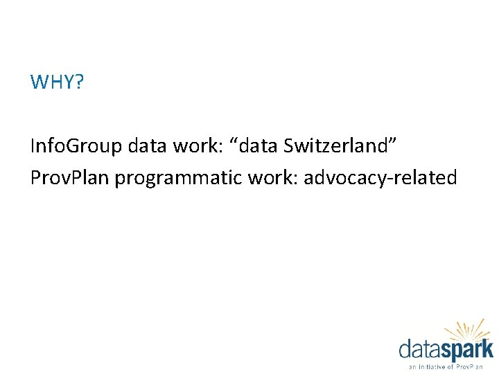 WHY? Info. Group data work: “data Switzerland” Prov. Plan programmatic work: advocacy-related 