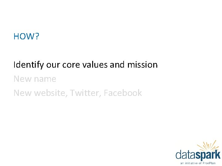 HOW? Identify our core values and mission New name New website, Twitter, Facebook 