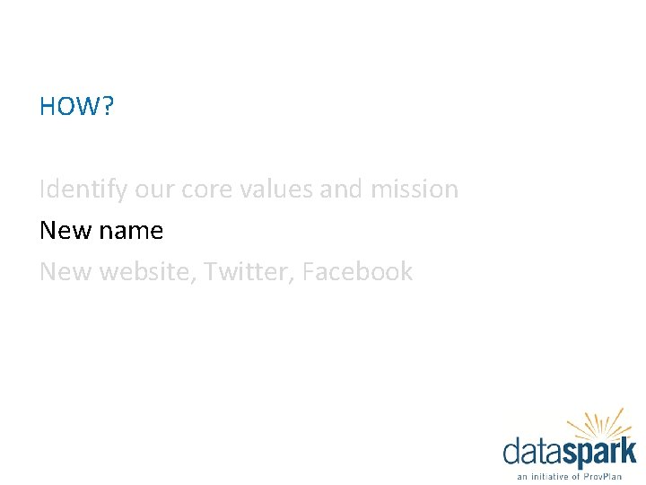 HOW? Identify our core values and mission New name New website, Twitter, Facebook 